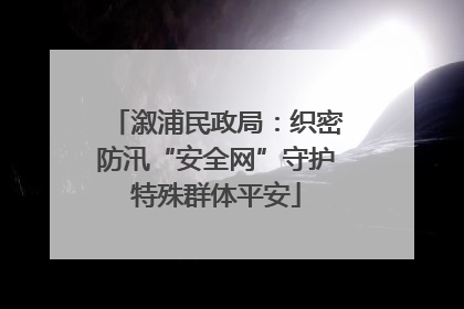 溆浦民政局：织密防汛“安全网”守护特殊群体平安