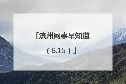 滨州网事早知道（6.15）