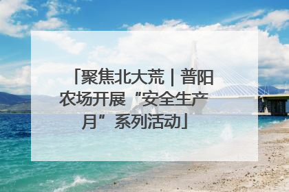 聚焦北大荒｜普阳农场开展“安全生产月”系列活动