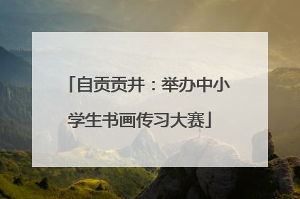 自贡贡井：举办中小学生书画传习大赛