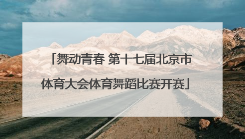 舞动青春 第十七届北京市体育大会体育舞蹈比赛开赛