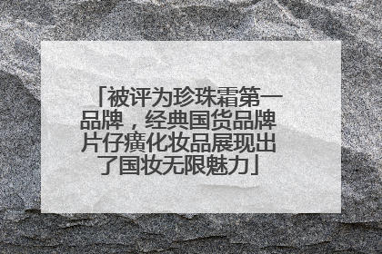 被评为珍珠霜第一品牌，经典国货品牌片仔癀化妆品展现出了国妆无限魅力