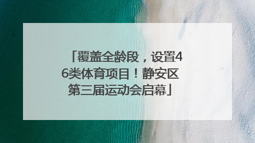 覆盖全龄段，设置46类体育项目！静安区第三届运动会启幕