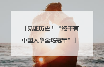 见证历史！“终于有中国人拿全场冠军”