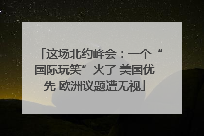 这场北约峰会：一个“国际玩笑”火了 美国优先 欧洲议题遭无视