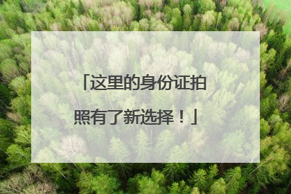 这里的身份证拍照有了新选择！
