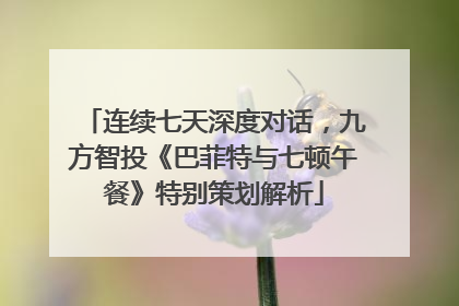 连续七天深度对话，九方智投《巴菲特与七顿午餐》特别策划解析