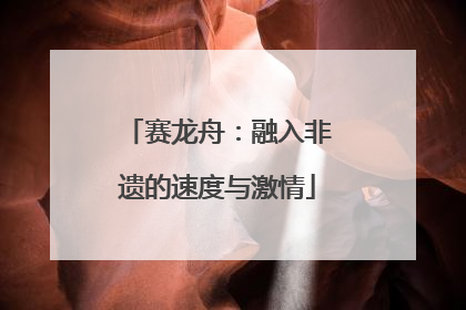 赛龙舟：融入非遗的速度与激情