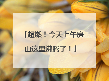 超燃！今天上午房山这里沸腾了！