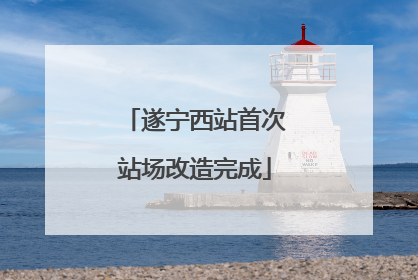 遂宁西站首次站场改造完成