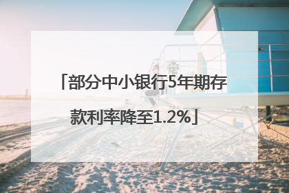 部分中小银行5年期存款利率降至1.2%