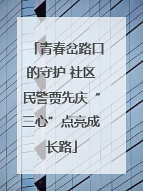 青春岔路口的守护 社区民警贾先庆“三心”点亮成长路