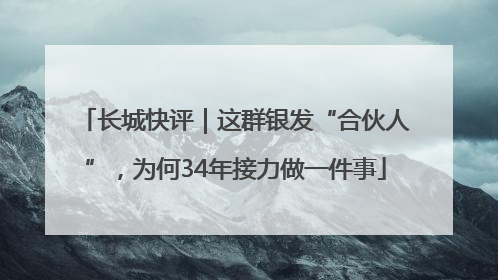 长城快评｜这群银发“合伙人”，为何34年接力做一件事