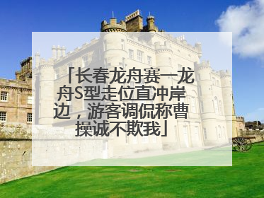 长春龙舟赛一龙舟S型走位直冲岸边，游客调侃称曹操诚不欺我