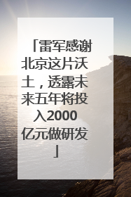 雷军感谢北京这片沃土，透露未来五年将投入2000亿元做研发