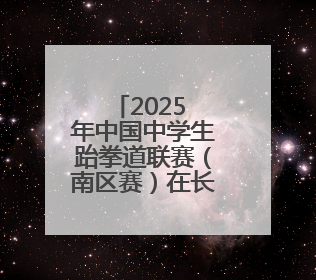2025 年中国中学生跆拳道联赛（南区赛）在长沙市岳麓实验中学开赛
