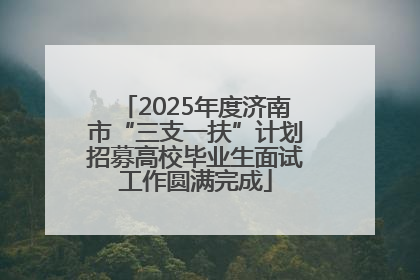 2025年度济南市“三支一扶”计划招募高校毕业生面试工作圆满完成