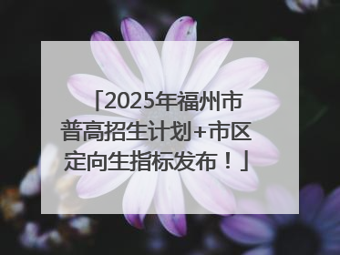 2025年福州市普高招生计划+市区定向生指标发布！