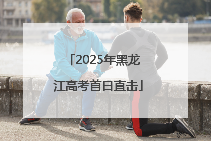 2025年黑龙江高考首日直击