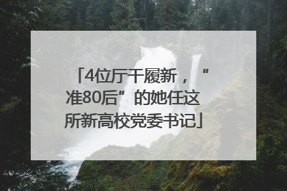 4位厅干履新，“准80后”的她任这所新高校党委书记