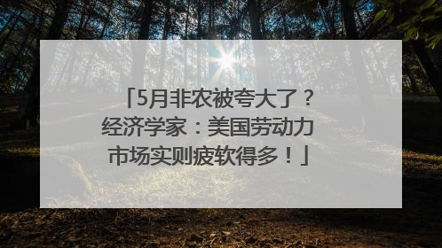 5月非农被夸大了？经济学家：美国劳动力市场实则疲软得多！