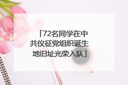 72名同学在中共仪征党组织诞生地旧址光荣入队