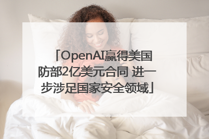 OpenAI赢得美国防部2亿美元合同 进一步涉足国家安全领域